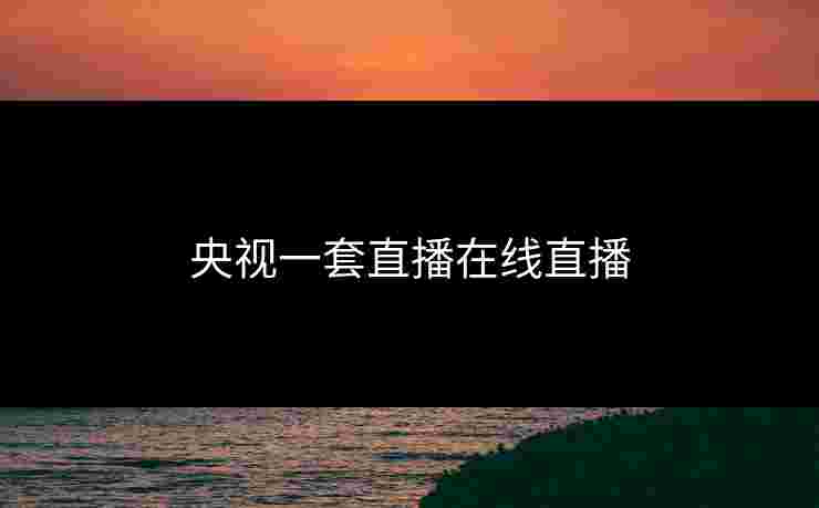 央视一套直播在线直播 央视一套直播在线直播